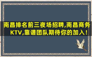 南昌排名前三夜场招聘,南昌商务KTV,靠谱团队期待你的加入！