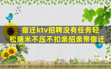 宿迁ktv招聘没有任务轻松赚米不压不扣亲招亲带宿迁