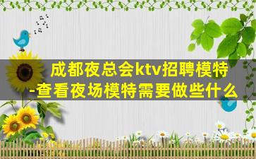成都夜总会ktv招聘模特-查看夜场模特需要做些什么