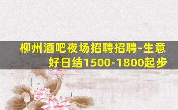 柳州酒吧夜场招聘招聘-生意好日结1500-1800起步