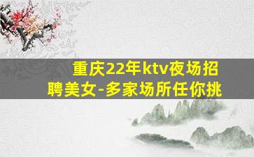 重庆22年ktv夜场招聘美女-多家场所任你挑