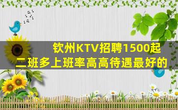 钦州KTV招聘1500起二班多上班率高高待遇最好的